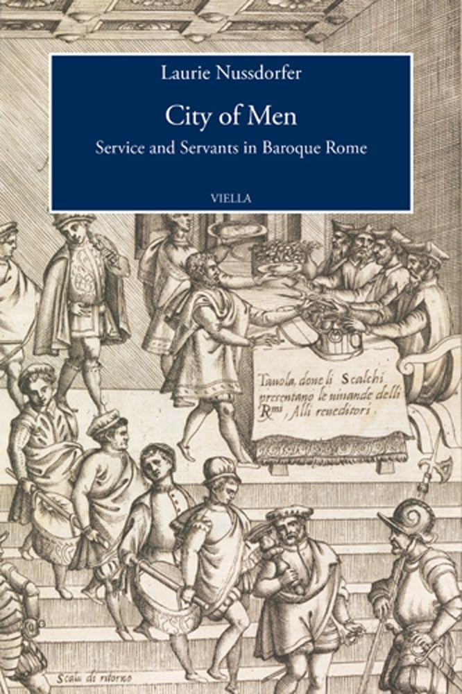 City of Men: Service and Servants in Baroque Rome (Viella History, Art and Humanities Collection)