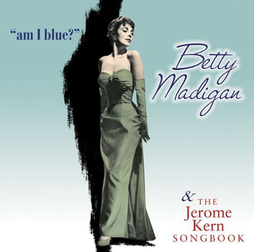 Am I Blue & The Jerome Kern Songbook by Betty Madigan (2011) Audio CD