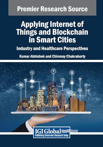 Applying Internet of Things and Blockchain in Smart Cities: Industry and Healthcare Perspectives (Advances in Civil and Industrial Engineering)