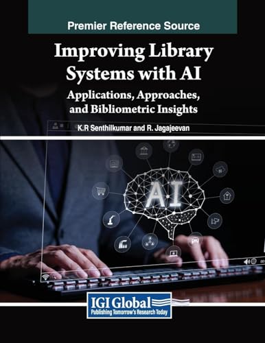 Improving Library Systems with AI: Applications, Approaches, and Bibliometric Insights (Advances in Library and Information Science)