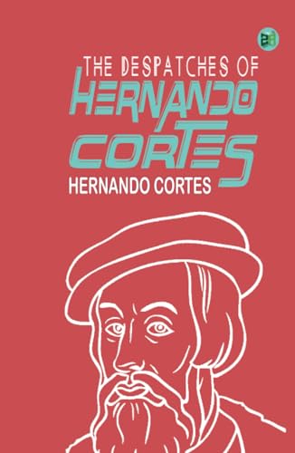 The Despatches of Hernando Cortes