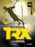 Guide Complet du TRX Suspension Trainer (le): Pour une musculation de l'ensemble du corps