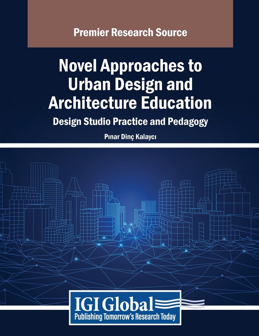 Novel Approaches to Urban Design and Architecture Education: Design Studio Practice and Pedagogy (Advances in Educational Technologies and Instructional Design)