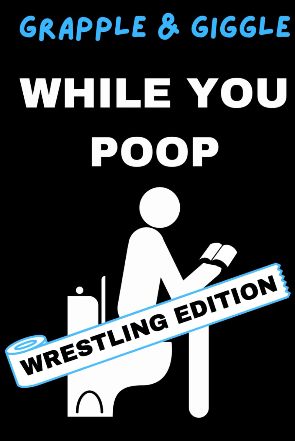 Grapple and Giggle While You Poop: Wrestling Edition Activity Book with Funny Jokes, Games, and Wacky Riddles for Adults to be Entertained on the ... Gift (The Ultimate Bathroom Activity Book)