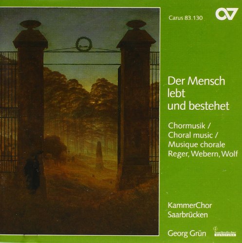 Der Mensch lebt und bestehet (Chormusik von Reger, Webern und Wolf)