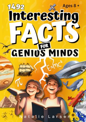 Interesting Facts For GENIUS MINDS: 1492 Entertaining Trivia & Facts For All Ages 8+