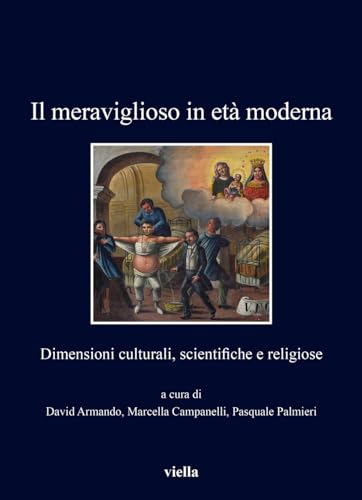 Il meraviglioso in età moderna. Dimensioni culturali, scientifiche e religiose (I libri di Viella)