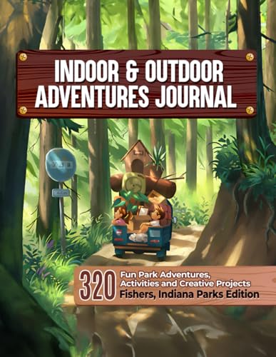 Indoor & Outdoor Adventure Journal: 320 Fun Park Adventures, Activities and Creative Projects - Fishers, Indiana Parks Edition