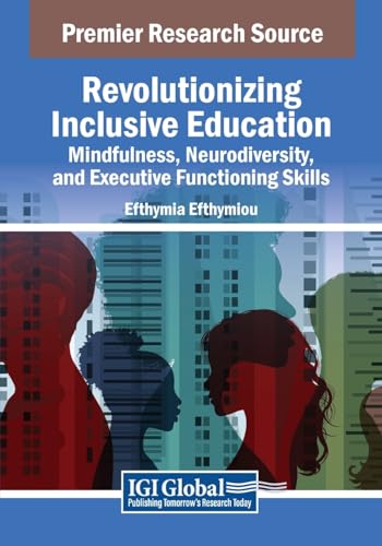 Revolutionizing Inclusive Education: Mindfulness, Neurodiversity, and Executive Functioning Skills (Advances in Educational Technologies and Instructional Design)