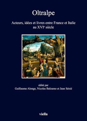 Oltralpe: Acteurs, Idees Et Livres Entre France Et Italie Au Xvie Siecle (I libri di Viella)