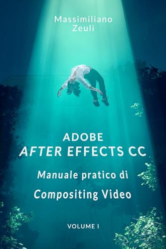 Adobe After Effects CC - Manuale pratico di Compositing Video (Volume 1): Interno a Colori (Adobe After Effects CC – Manuale pratico di Compositing Video (Versione a Colori), Band 4)