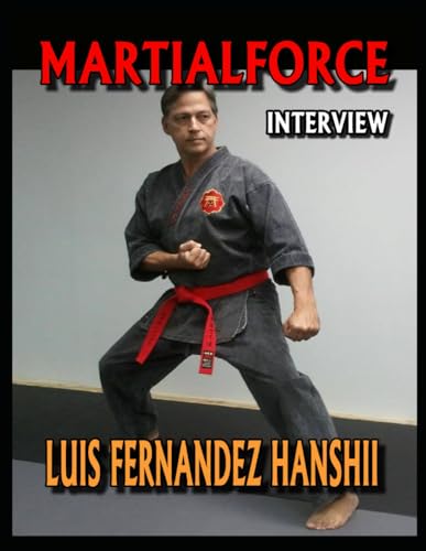 MARTIALFORCE.COM INTERVIEW WITH LUIS FERNANDEZ HANSHI: MARTIALFORCE.COM ONLINE MAGAZINE