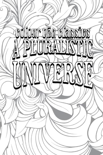 A Pluralistic Universe: Hibbert Lectures at Manchester College on the Present Situation in Philosophy