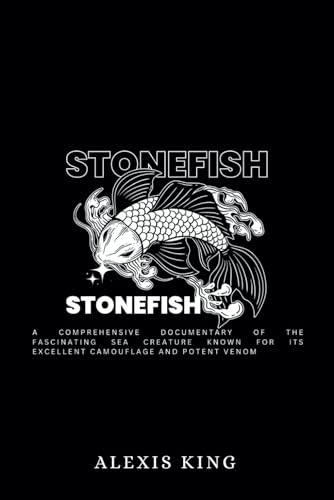 Stonefish: A comprehensive documentary of the fascinating sea creature known for its excellent camouflage and potent venom (Dangerous sea Creatures, Band 1)