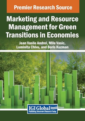 Marketing and Resource Management for Green Transitions in Economies (Advances in Marketing, Customer Relationship Management, and E-Services)