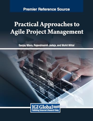 Practical Approaches to Agile Project Management (Advances in Logistics, Operations, and Management Science)