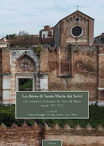 La Chiesa Di Santa Maria Dei Servi: E La Comunita Veneziana Dei Servi Di Maria. (Secoli XIV-XIX)