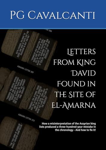 Letters from King David Found in the Site of El-Amarna: How a misinterpretation of the Assyrian king lists produced a three-hundred-year mistake in the chronology - And how to fix it!