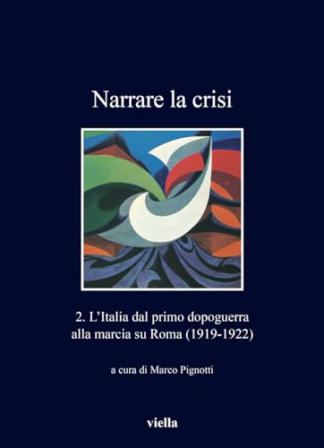 Narrare la crisi. L' Italia dal primo dopoguerra alla marcia su Roma (1919-1922) (Vol. 2) (I libri di Viella)