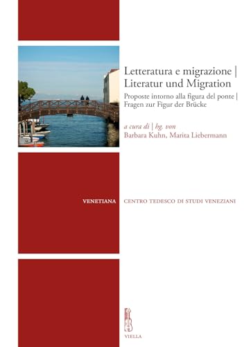 Letteratura E Migrazione U Literatur Und Migration: Proposte Intorno Alla Figura del Ponte U Fragen Zur Figur Der Brucke (Venetiana)