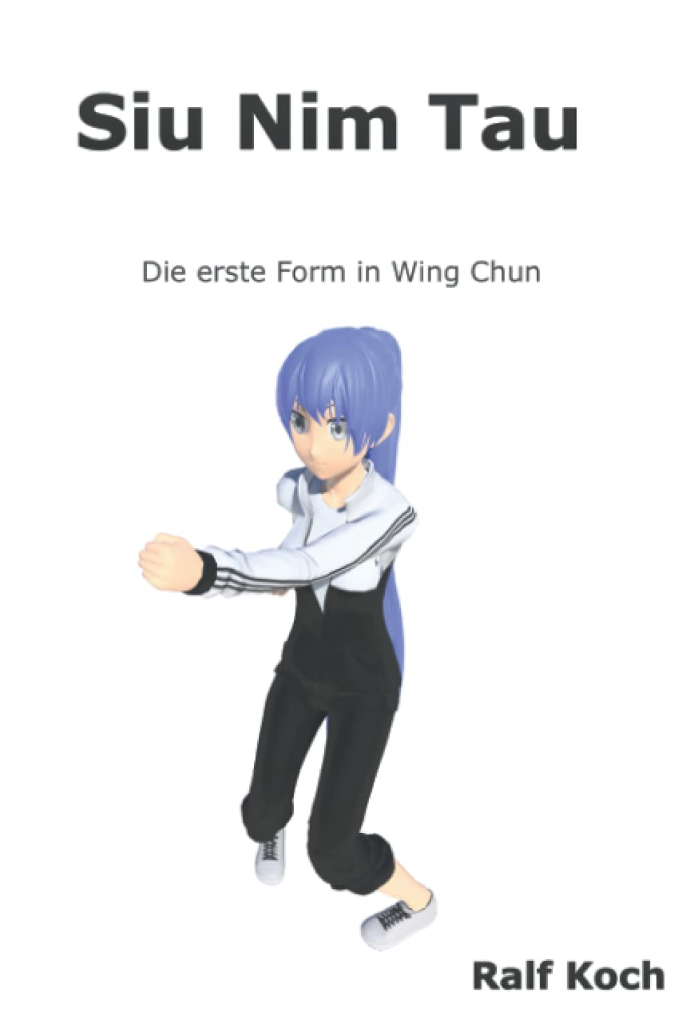 Siu Nim Tau: Die erste Form in Wing Chun (Essentielles Wing Chun)