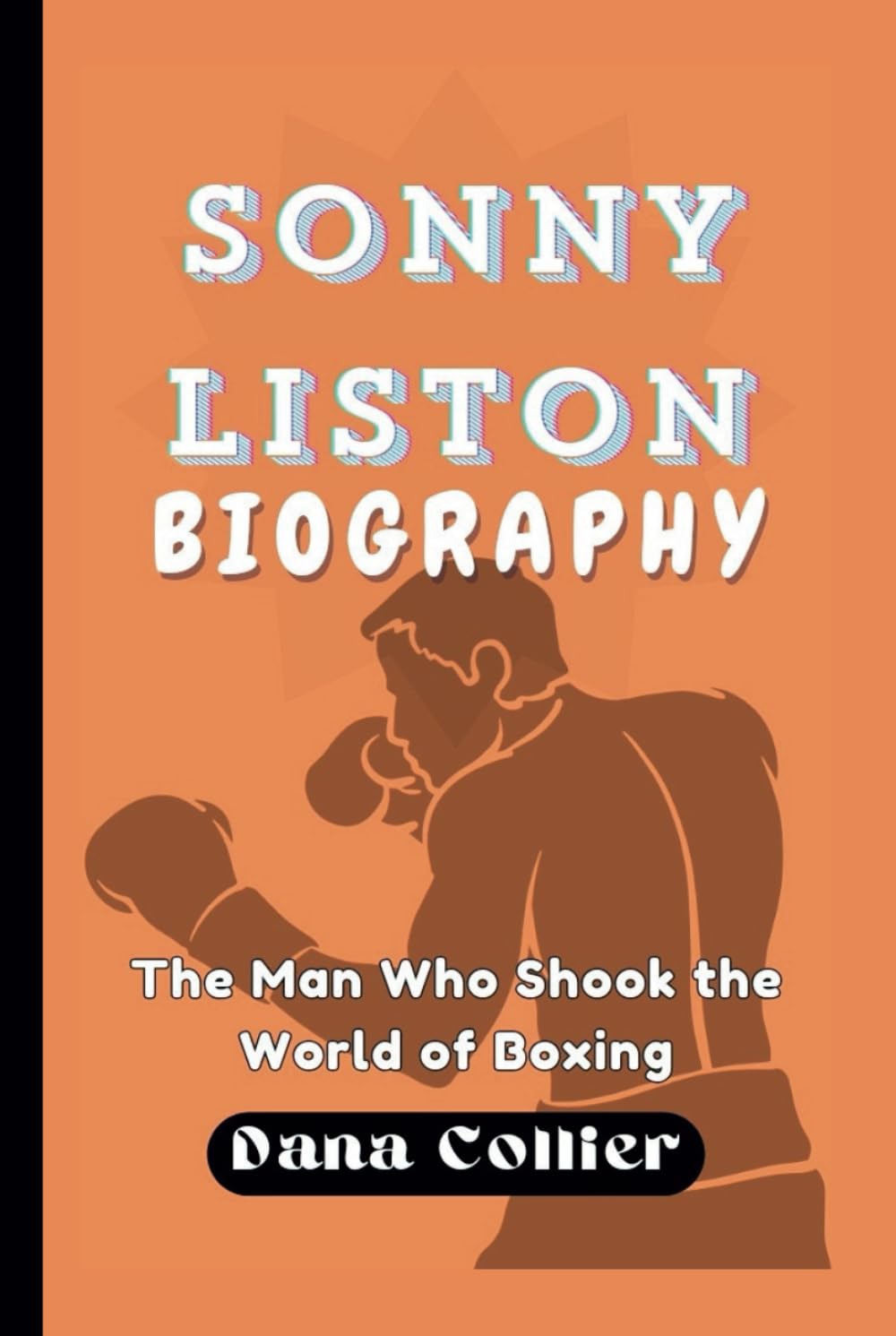 SONNY LISTON BIOGRAPHY: The Man Who Shook the World of Boxing