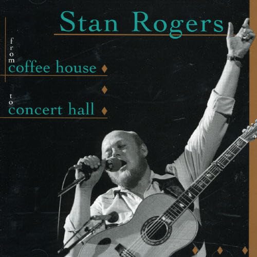 Stan Rogers - From Coffee House To Conc