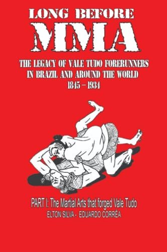 Long Before MMA - The legacy of Vale Tudo forerunners in Brazil and around the World (1845-1934): PART I: The Martial Arts that forged Vale tudo