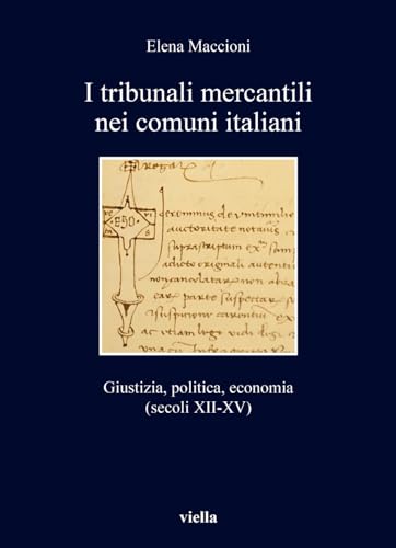 I tribunali mercantili nei comuni italiani. Giustizia, politica, economia (secoli XII-XV) (I libri di Viella)