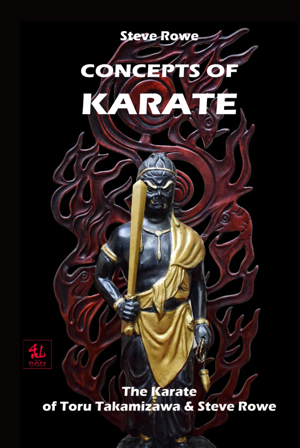 Concepts of Karate: The Karate of Toru Takamizawa & Steve Rowe (The Budo Classics)