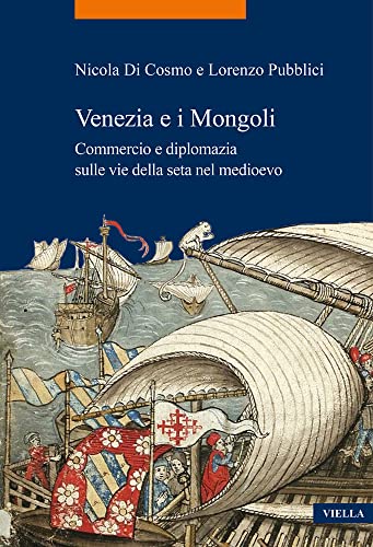 Venezia E I Mongoli: Commercio E Diplomazia Sulle Vie Della Seta Nel Medioevo (Secoli XIII-XV)