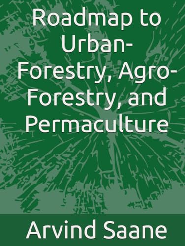 Roadmap to Urban-Forestry, Agro-Forestry, and Permaculture