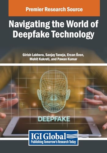 Navigating the World of Deepfake Technology (Advances in Information Security, Privacy, and Ethics)