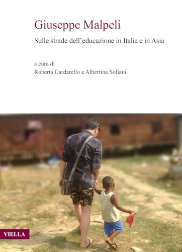 Giuseppe Malpeli. Sulle strade dell'educazione in Italia e in Asia (Fuori collana)