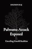 Pulwama Attack Exposed: Unveiling Untold Realities