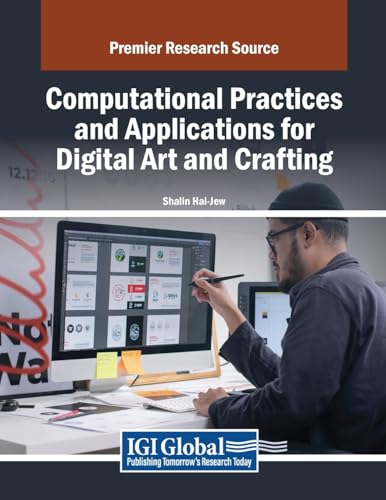 Computational Practices and Applications for Digital Art and Crafting (Advances in Multimedia and Interactive Technologies)