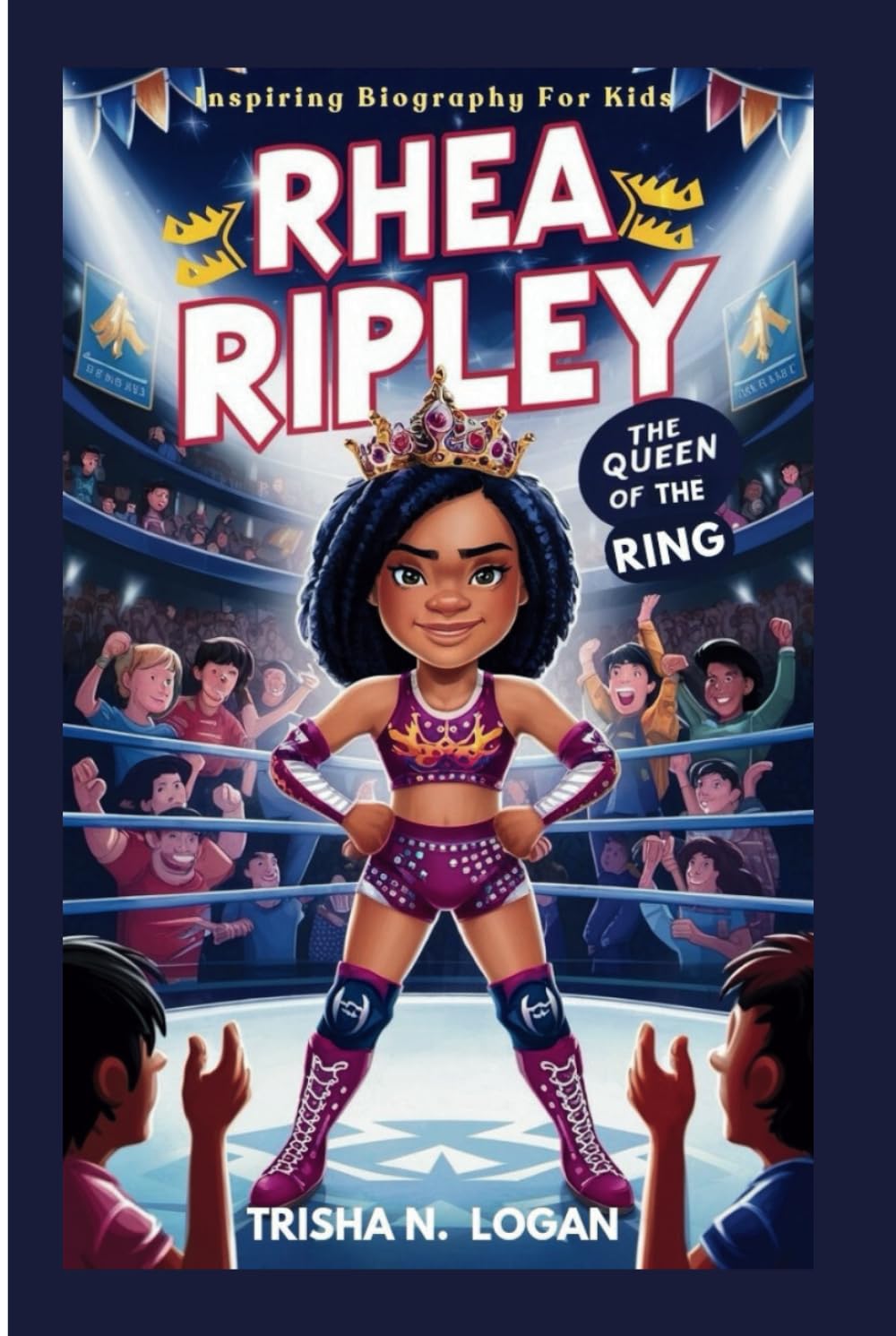 Rhea Ripley: The Queen Of The Ring: Inspiring Biography For Kids