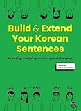 Build & Extend Your Korean Sentences: by adding, modifying, combining and changing!