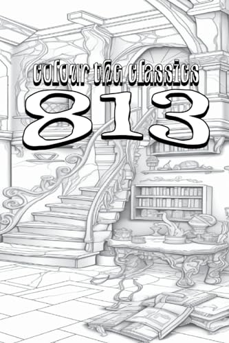 Maurice Leblanc's 813 [Premium Deluxe Exclusive Edition - Enhance a Beloved Classic Book and Create a Work of Art!]