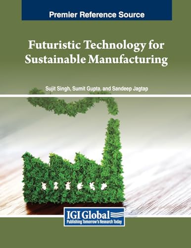 Futuristic Technology for Sustainable Manufacturing (Advances in Logistics, Operations, and Management Science)