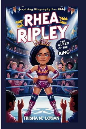 Rhea Ripley: The Queen Of The Ring: Inspiring Biography For Kids