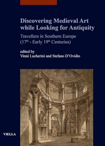 Discovering medieval art while looking for antiquity. Travellers in southern Europe (17th-early 19th centuries) (Quaderni napoletani di storia dell’arte medievale)