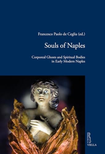 Souls of Naples. Corporeal ghosts and spiritual bodies in early modern Naples (Viella historical research)