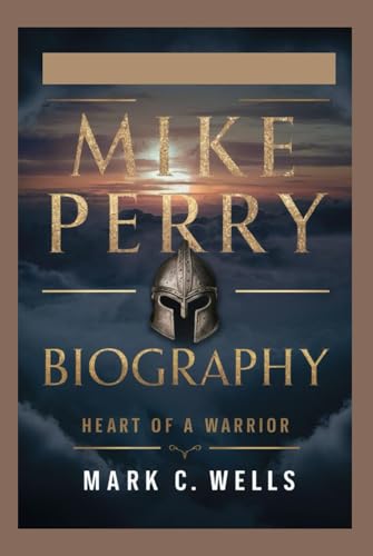 MIKE PERRY BIOGRAPHY: HEART OF A WARRIOR