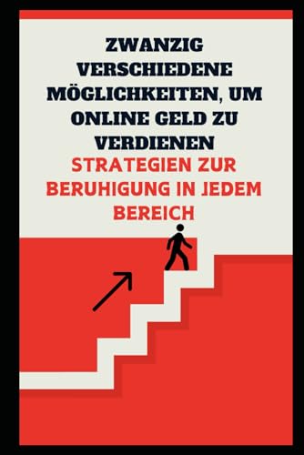 Zwanzig verschiedene Möglichkeiten, online Geld zu verdienen: Erfolgsstrategien in jedem Bereich (SUCCESS EBOOK)