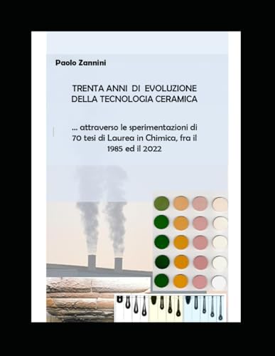 TRENTA ANNI DI EVOLUZIONE DELLA TECNOLOGIA CERAMICA: ... attraverso le sperimentazioni di 70 Tesi di Laurea in Chimica, fra il 1985 ed il 2022