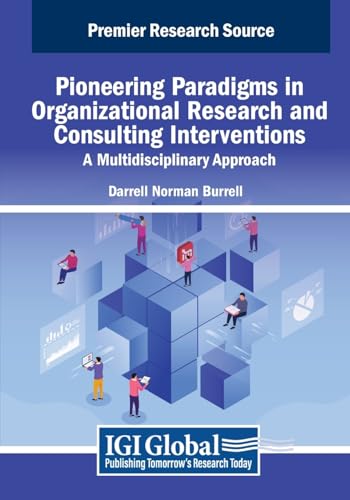 Pioneering Paradigms in Organizational Research and Consulting Interventions: A Multidisciplinary Approach (Advances in Logistics, Operations, and Management Science)