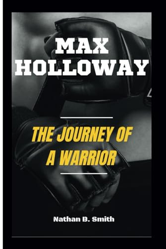 MAX HOLLOWAY: The Journey of a Warrior