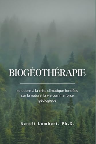 Biogéothérapie: solutions à la crise climatique fondées sur la nature, la vie comme force géologique