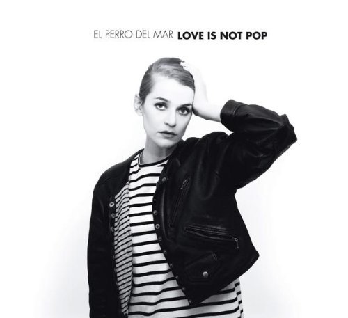 Love Is Not Pop by El Perro Del Mar (2009-10-20)